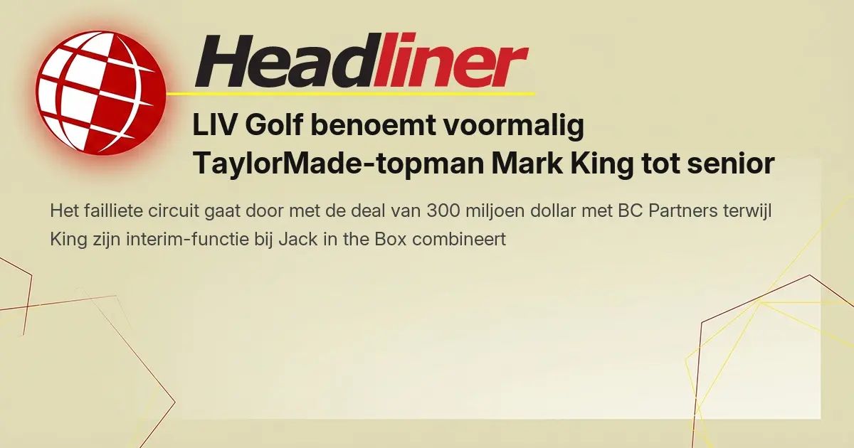 Jacked Box Structure LIV Golf benoemt voormalig TaylorMade-topman Mark King tot senior ...